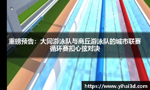 重磅预告：大同游泳队与商丘游泳队的城市联赛循环赛扣心弦对决