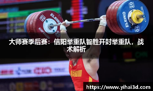 大师赛季后赛：信阳举重队智胜开封举重队，战术解析